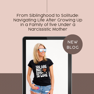  From Sibling-hood to Solitude: Navigating lIfe after growing up in a family of five under a Narcissistic Mother