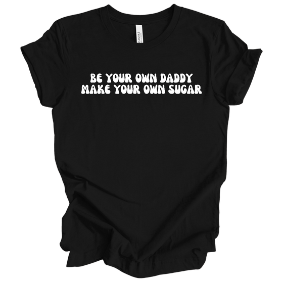 Be Your Own Daddy Make Your Own Sugar © | Adult T-Shirt