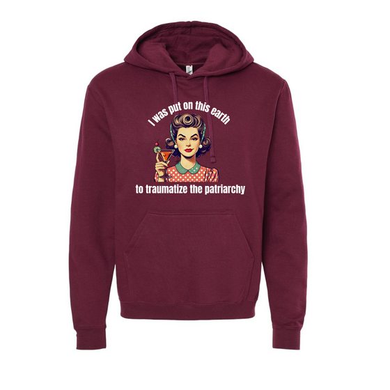 I was put on this earth to Traumatize the Patriarchy | Adult Sweatshirt