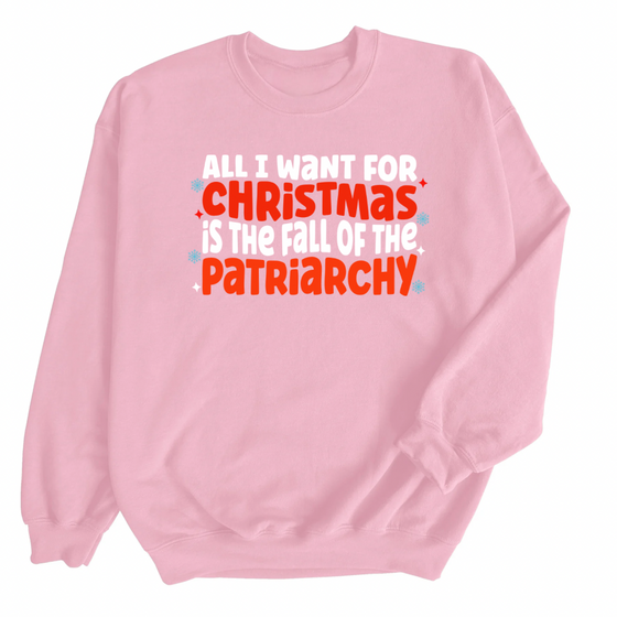 All I want for Christmas is the Fall of the Patriarchy | Adult Sweatshirt