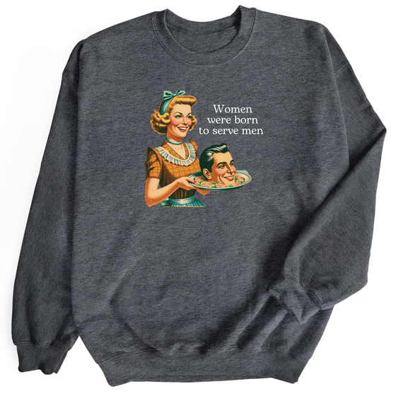 Women were born to serve men © | Adult Sweatshirt