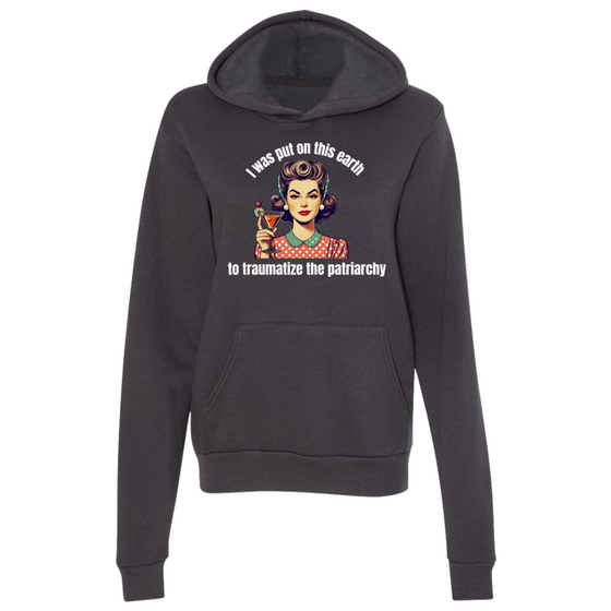 I was put on this earth to Traumatize the Patriarchy | Adult Sweatshirt