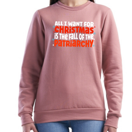 All I want For Christmas is the Fall of the Patriarchy | Adult Sweatshirt