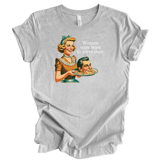 Women were born to serve men © | Adult T-Shirt