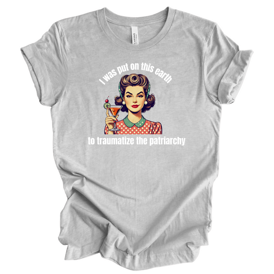 I was put on this Earth to Traumatize the Patriarchy | Adult T-Shirt