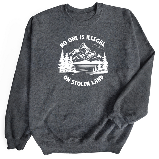 No one is Illegal on Stolen Land | Adult Sweatshirt