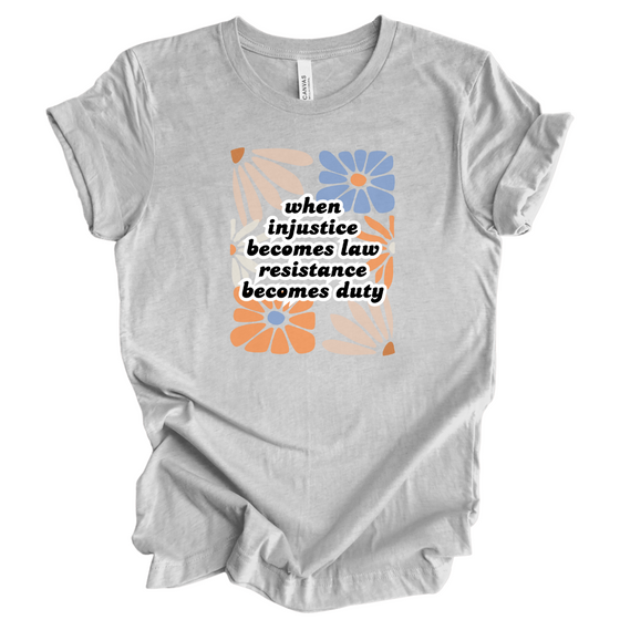 When injustice becomes law Resistance becomes duty | Adult T-Shirt