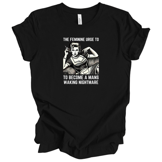 The Feminine Urge to Become a Mans Walking Nightmare | Adult T-Shirt