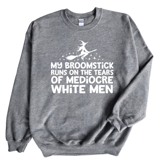 My Broomstick runs on the tears of Mediocre Men | Adult Sweatshirt