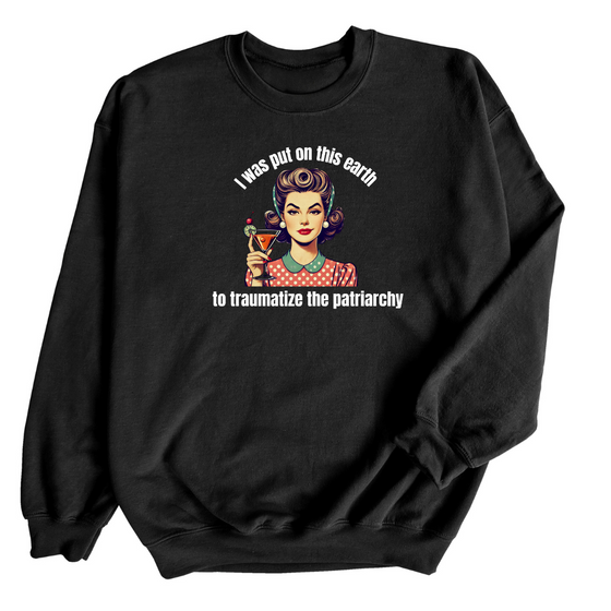 I was put on this earth to Traumatize the Patriarchy | Adult Sweatshirt