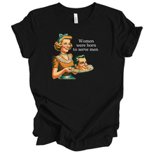  Women were born to serve men © | Adult T-Shirt