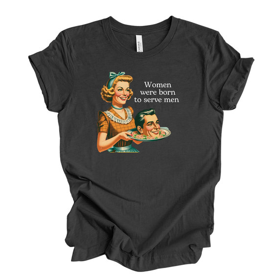 Women were born to serve men © | Adult T-Shirt