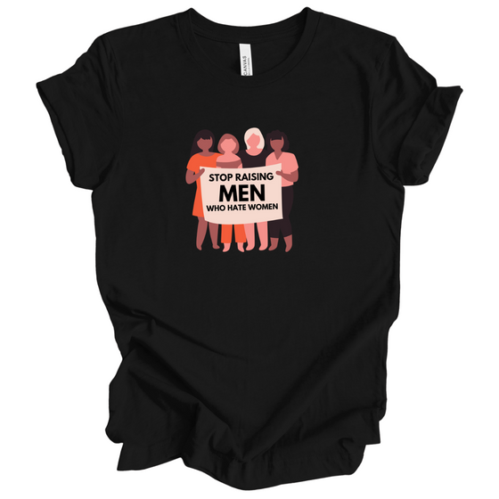 Stop raising men who hate women   | Adult T-Shirt