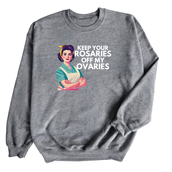 Keep Your Rosaries off my ovaries © | Adult Sweatshirt