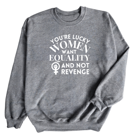 Men Are Lucky Women Want Equality | Adult Sweatshirt