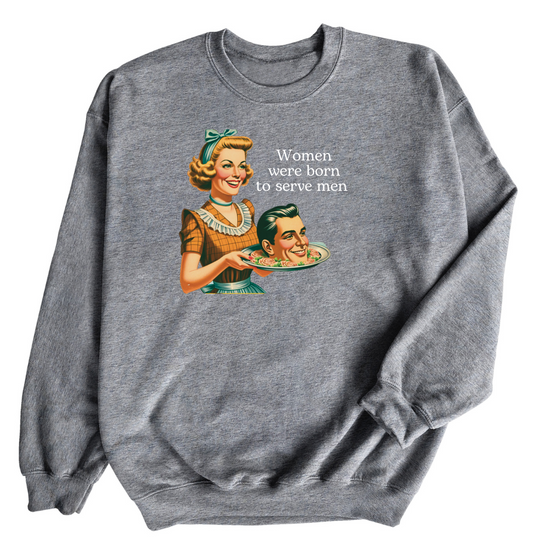 Women were born to serve men © | Adult Sweatshirt