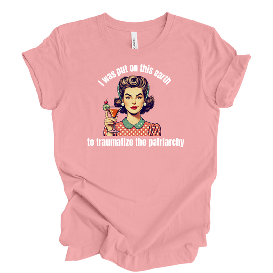 I was put on this Earth to Traumatize the Patriarchy | Adult T-Shirt