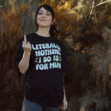  Literally Nothing I do is for Men | Adult T-Shirt