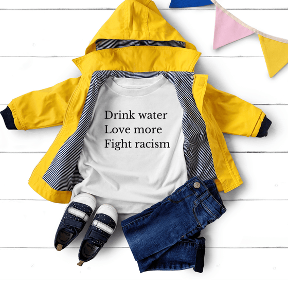 Drink Water Love More Fight Racism | Kids T-Shirt - S & K Collective